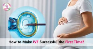 How to Make IVF Successful the First Time